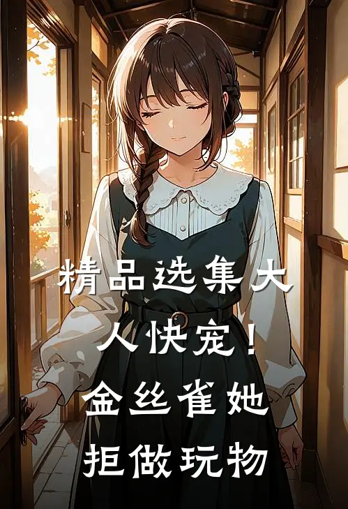 精品选集大人快宠！金丝雀她拒做玩物