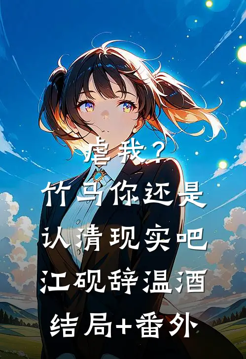 虐我？竹马你还是认清现实吧江砚辞温酒结局+番外