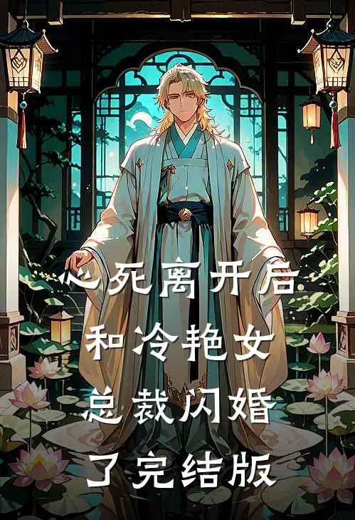 心死离开后，和冷艳女总裁闪婚了完结版