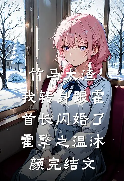 竹马太渣，我转身跟霍首长闪婚了霍擎之温沐颜完结文