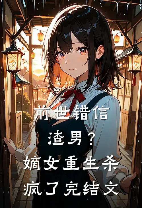 前世错信渣男?嫡女重生杀疯了完结文学
