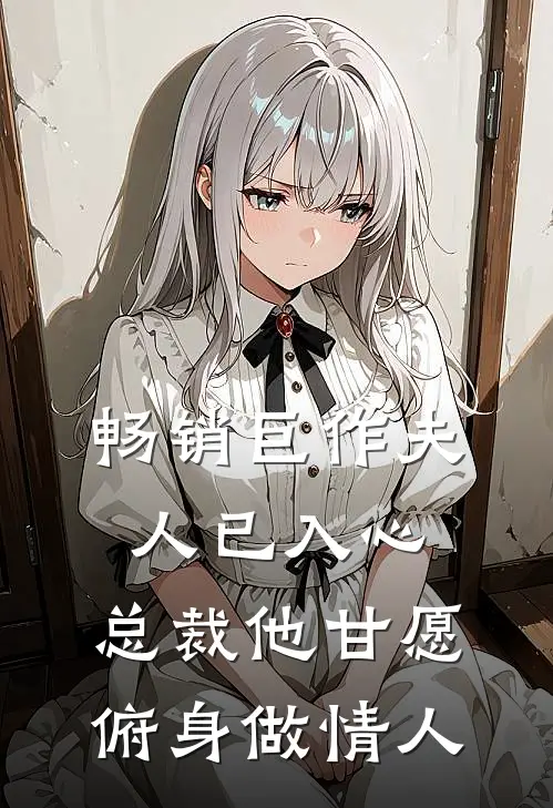 畅销巨作夫人已入心，总裁他甘愿俯身做情人
