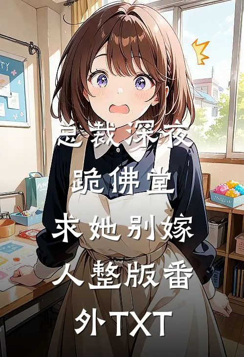 总裁深夜跪佛堂：求她别嫁人整版番外TXT