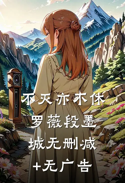 不灭亦不休罗薇段墨城无删减+无广告
