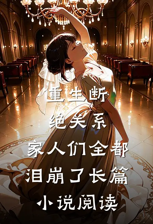 重生断绝关系，家人们全都泪崩了长篇小说阅读