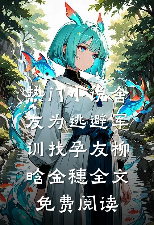 热门小说舍友为逃避军训找“孕友”柳晗金穗全文免费阅读