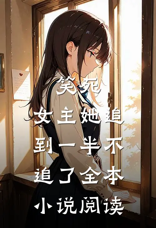 笑死，女主她追到一半不追了全本小说阅读