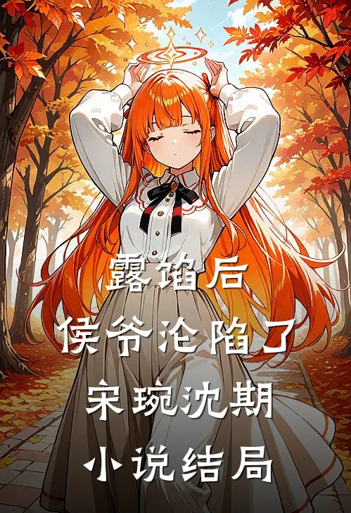 露馅后，侯爷沦陷了宋琬沈期小说结局
