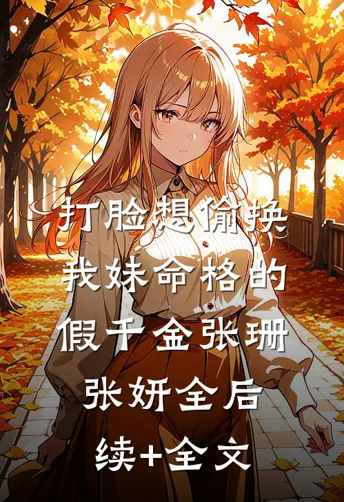 打脸想偷换我妹命格的假千金张珊张妍全后续+全文