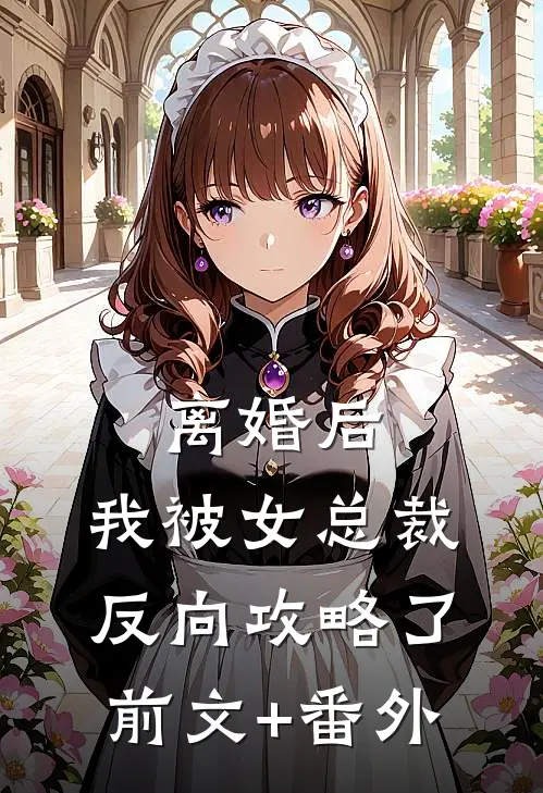 离婚后，我被女总裁反向攻略了前文+番外