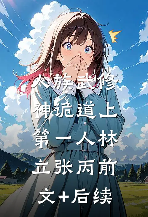 人族武修：神诡道上第一人林立张丙前文+后续