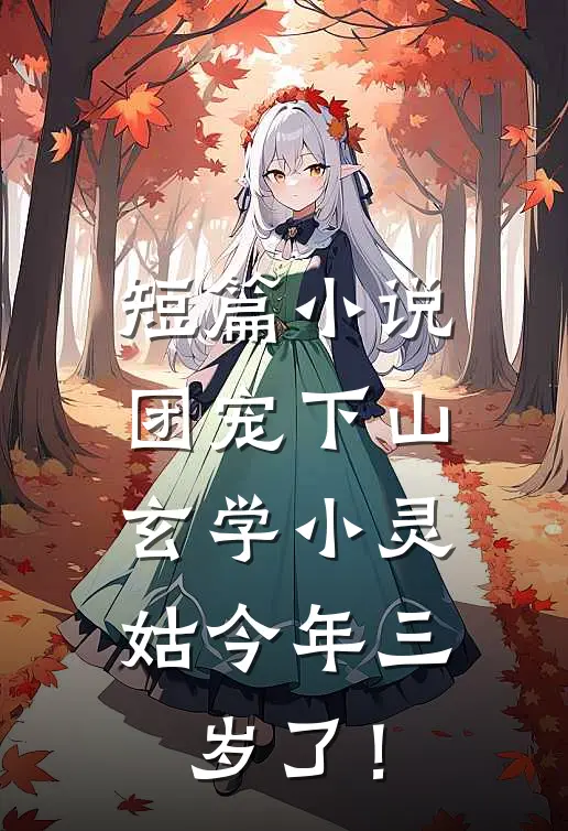 短篇小说团宠下山：玄学小灵姑今年三岁了！
