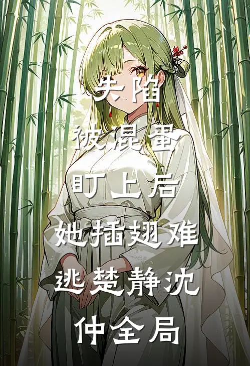 失陷：被混蛋盯上后，她插翅难逃楚静沈仲全局