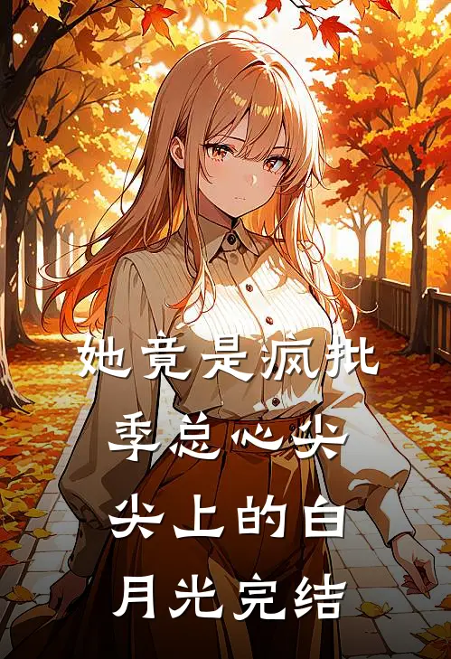 她竟是疯批季总心尖尖上的白月光完结