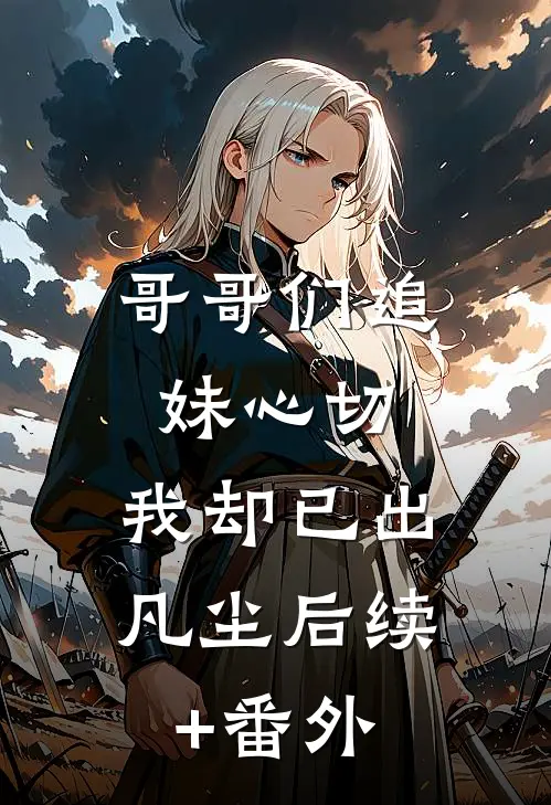 哥哥们追妹心切，我却已出凡尘后续+番外
