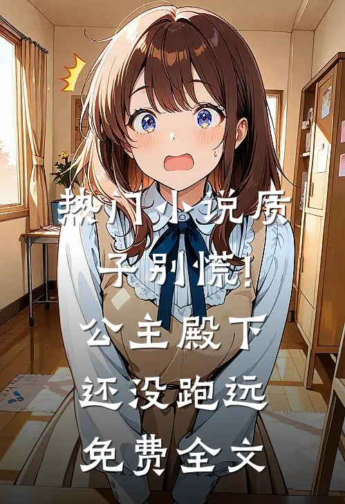 热门小说质子别慌!公主殿下还没跑远免费全文