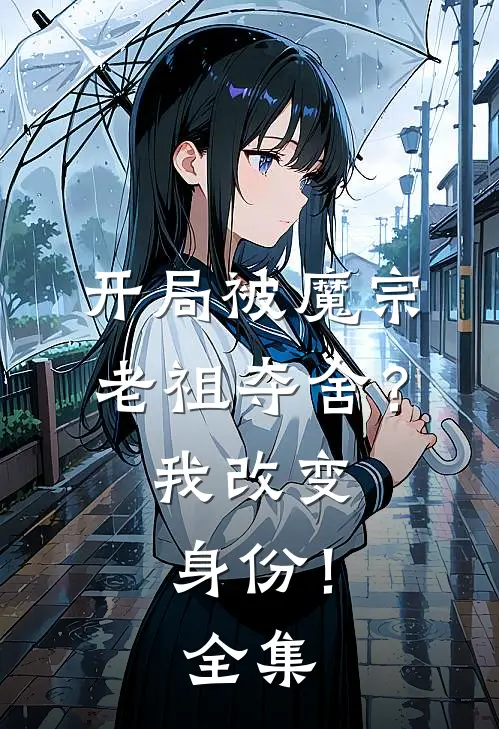 开局被魔宗老祖夺舍？我改变身份！ 全集
