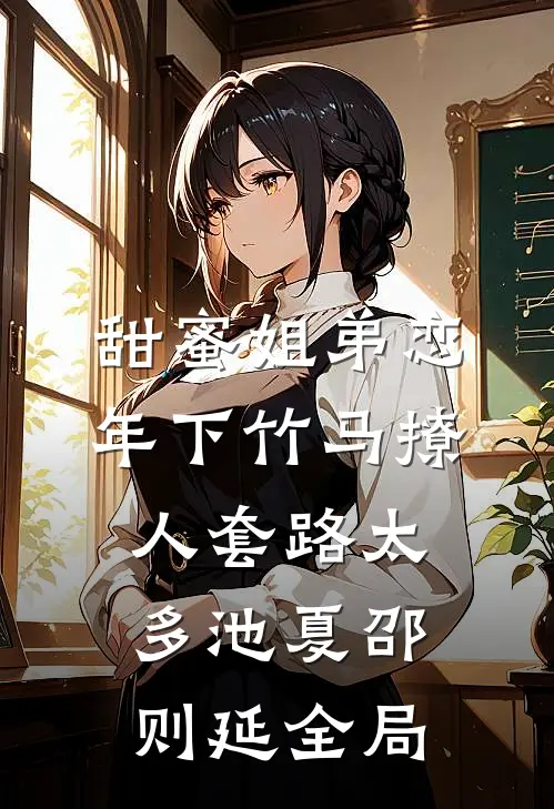 甜蜜姐弟恋：年下竹马撩人套路太多池夏邵则延全局