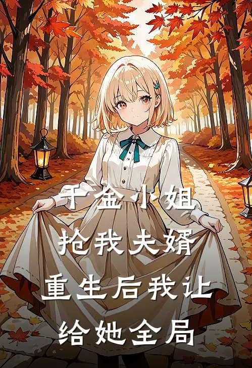 千金小姐抢我夫婿，重生后我让给她全局