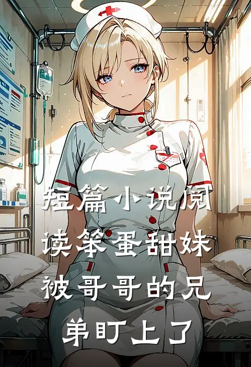 短篇小说阅读笨蛋甜妹被哥哥的兄弟盯上了