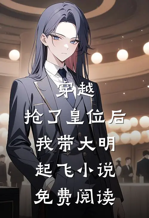 穿越：抢了皇位后，我带大明起飞小说免费阅读