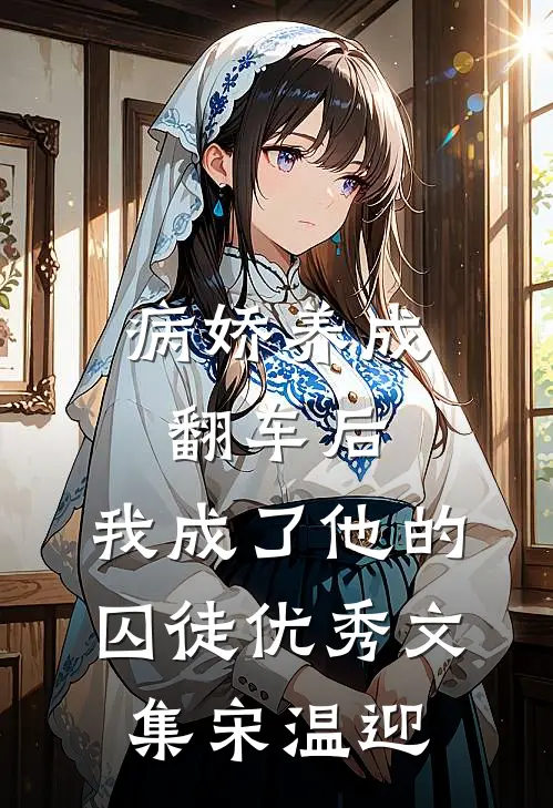 病娇养成翻车后，我成了他的囚徒优秀文集宋温迎