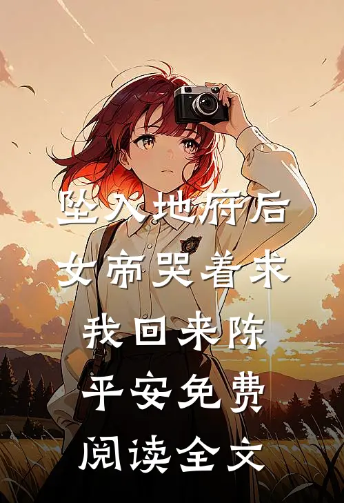 坠入地府后，女帝哭着求我回来陈平安免费阅读全文
