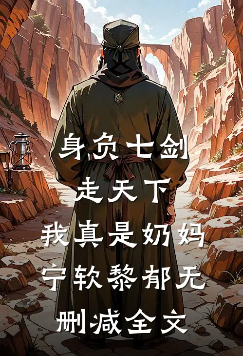 身负七剑走天下：我真是奶妈宁软黎郁无删减全文