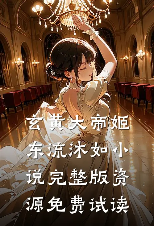 玄黄大帝姬东流沐如小说完整版资源免费试读
