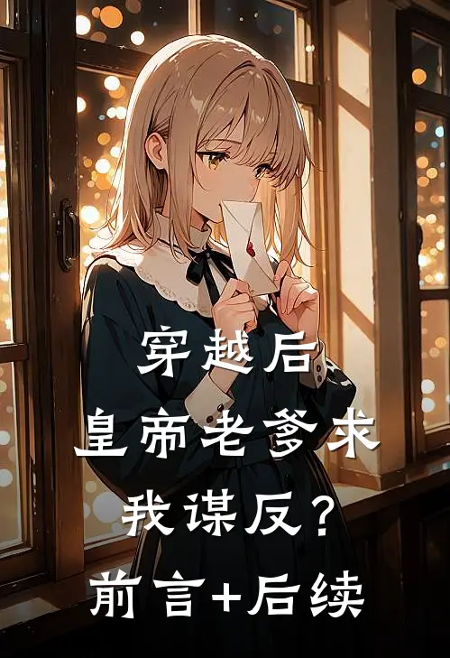 穿越后，皇帝老爹求我谋反？前言+后续