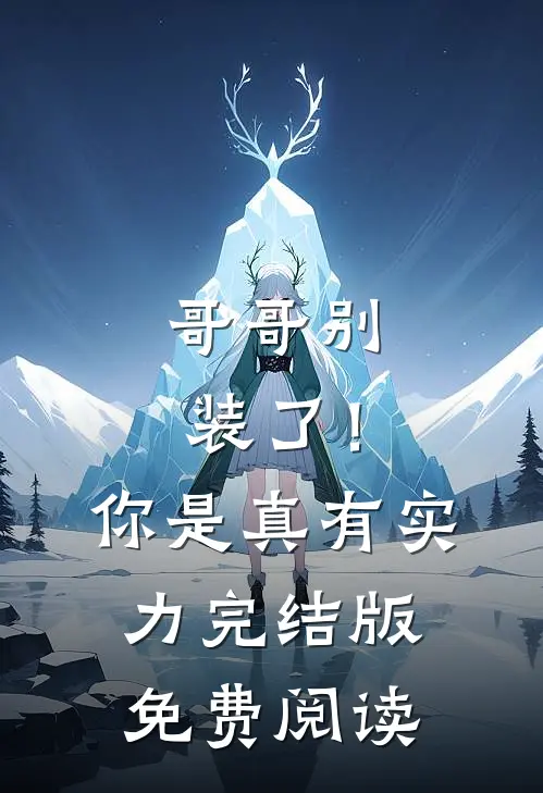 哥哥别装了！你是真有实力完结版免费阅读