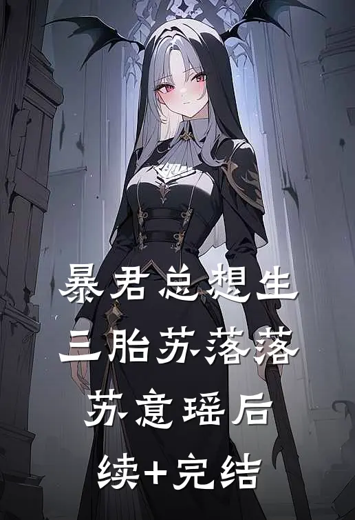 暴君总想生三胎苏落落苏意瑶后续+完结