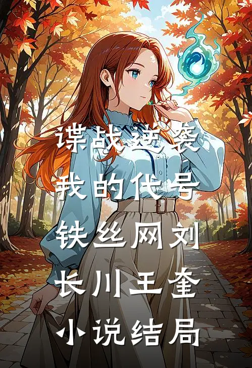 谍战逆袭：我的代号铁丝网刘长川王奎小说结局