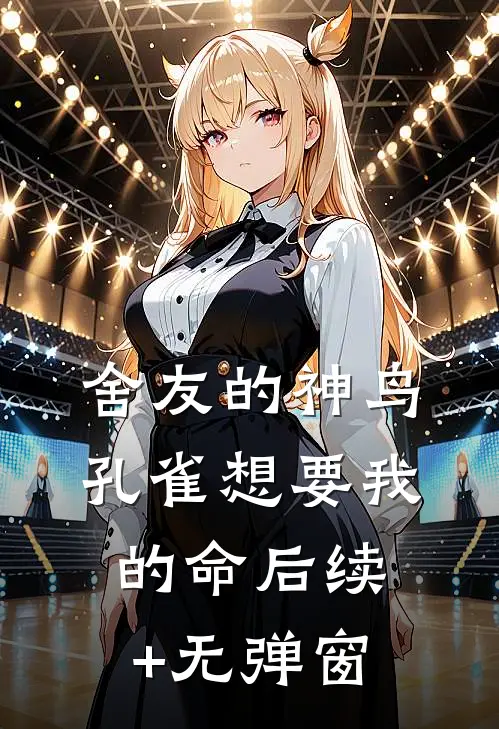 舍友的神鸟孔雀想要我的命后续+无弹窗