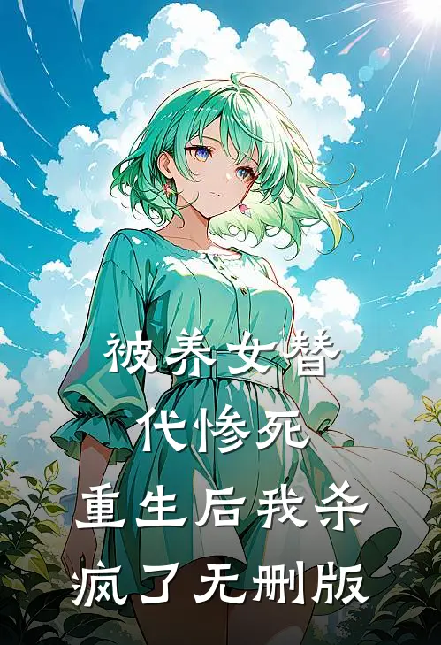 被养女替代惨死，重生后我杀疯了无删版