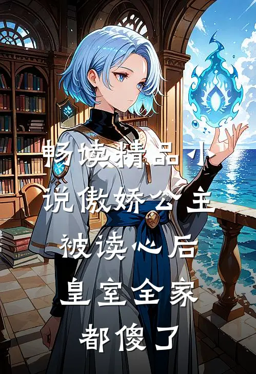 畅读精品小说傲娇公主被读心后，皇室全家都傻了