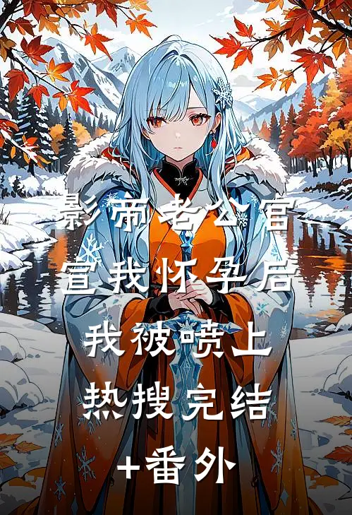 影帝老公官宣我怀孕后，我被喷上热搜完结+番外
