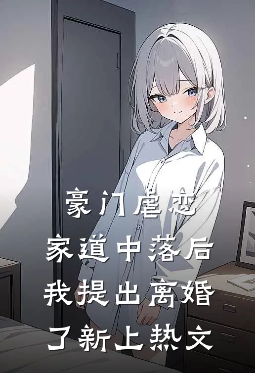 豪门虐恋：家道中落后我提出离婚了新上热文
