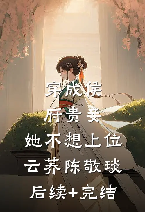 穿成侯府贵妾，她不想上位云荞陈敬琰后续+完结