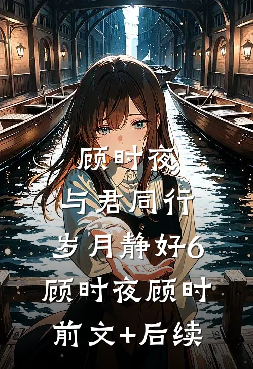 顾时夜：与君同行，岁月静好6顾时夜顾时前文+后续