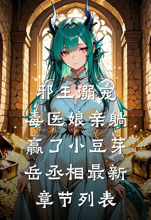 邪王溺宠：毒医娘亲躺赢了小豆芽岳丞相最新章节列表