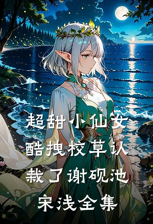 超甜小仙女：酷拽校草认栽了谢砚池宋浅全集