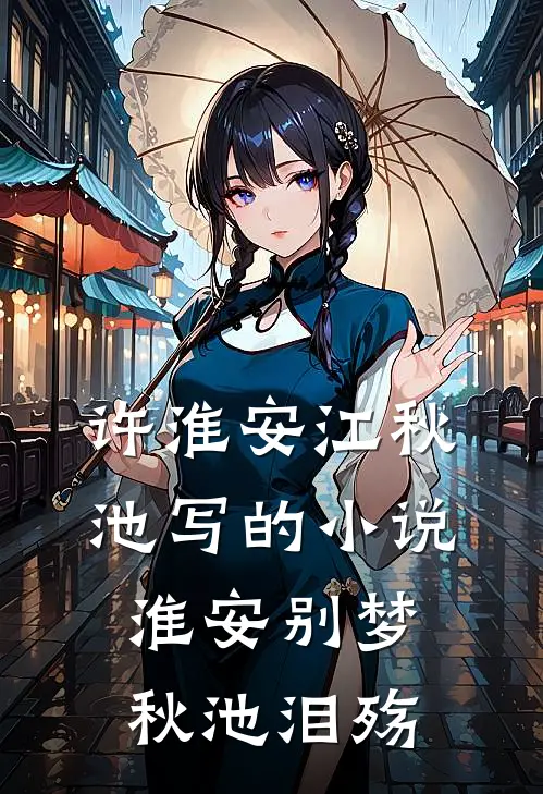 许淮安江秋池写的小说淮安别梦，秋池泪殇