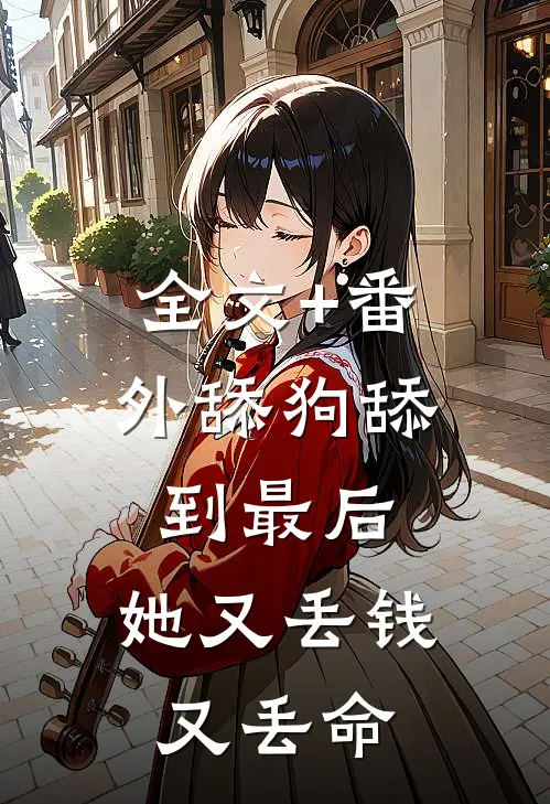 全文+番外舔狗舔到最后，她又丢钱又丢命