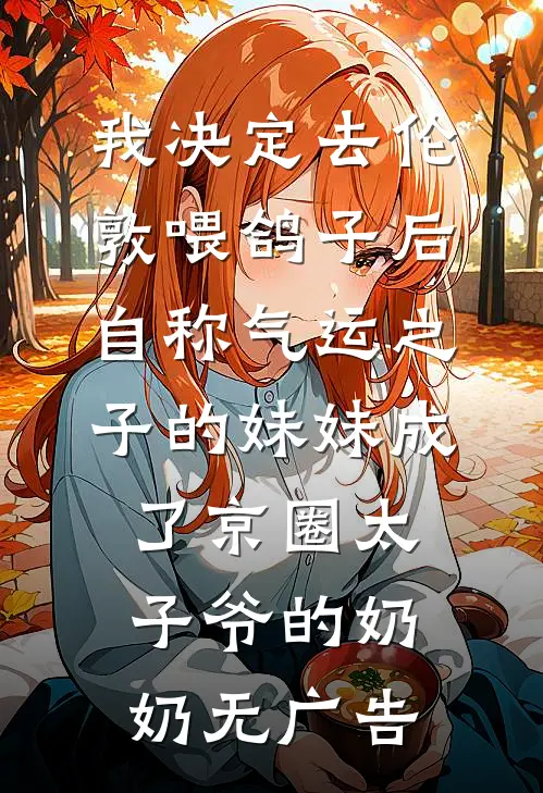 我决定去伦敦喂鸽子后，自称气运之子的妹妹成了京圈太子爷的奶奶无广告
