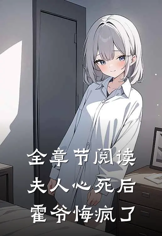全章节阅读夫人心死后，霍爷悔疯了