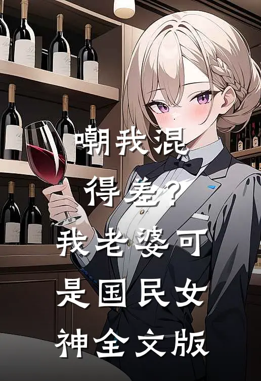 嘲我混得差？我老婆可是国民女神全文版