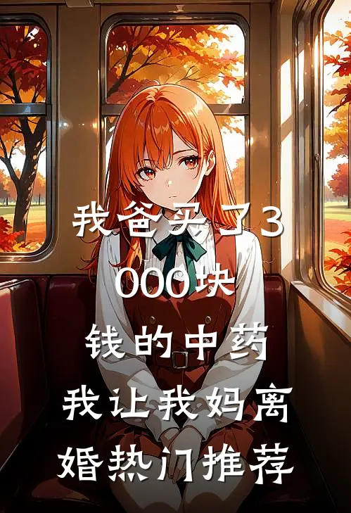 我爸买了3000块钱的中药，我让我妈离婚热门推荐