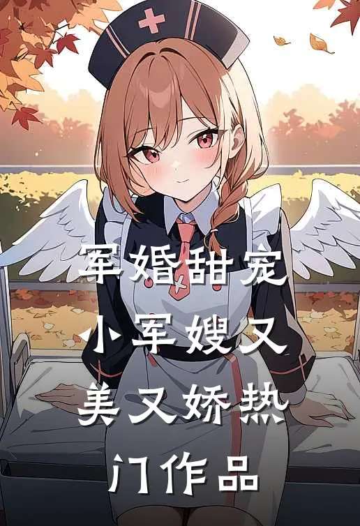 军婚甜宠：小军嫂又美又娇热门作品