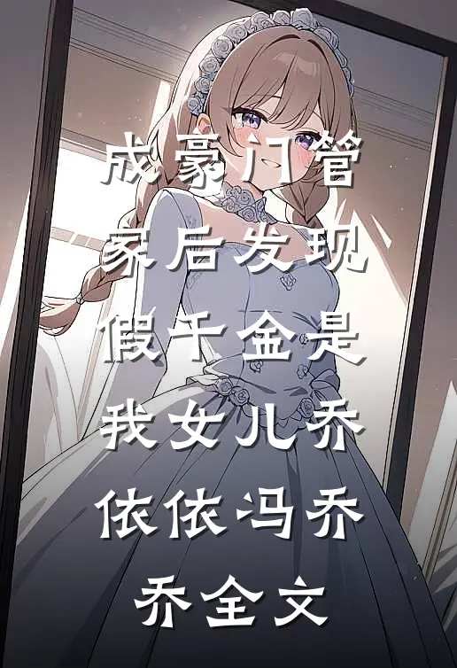 成豪门管家后发现假千金是我女儿乔依依冯乔乔全文